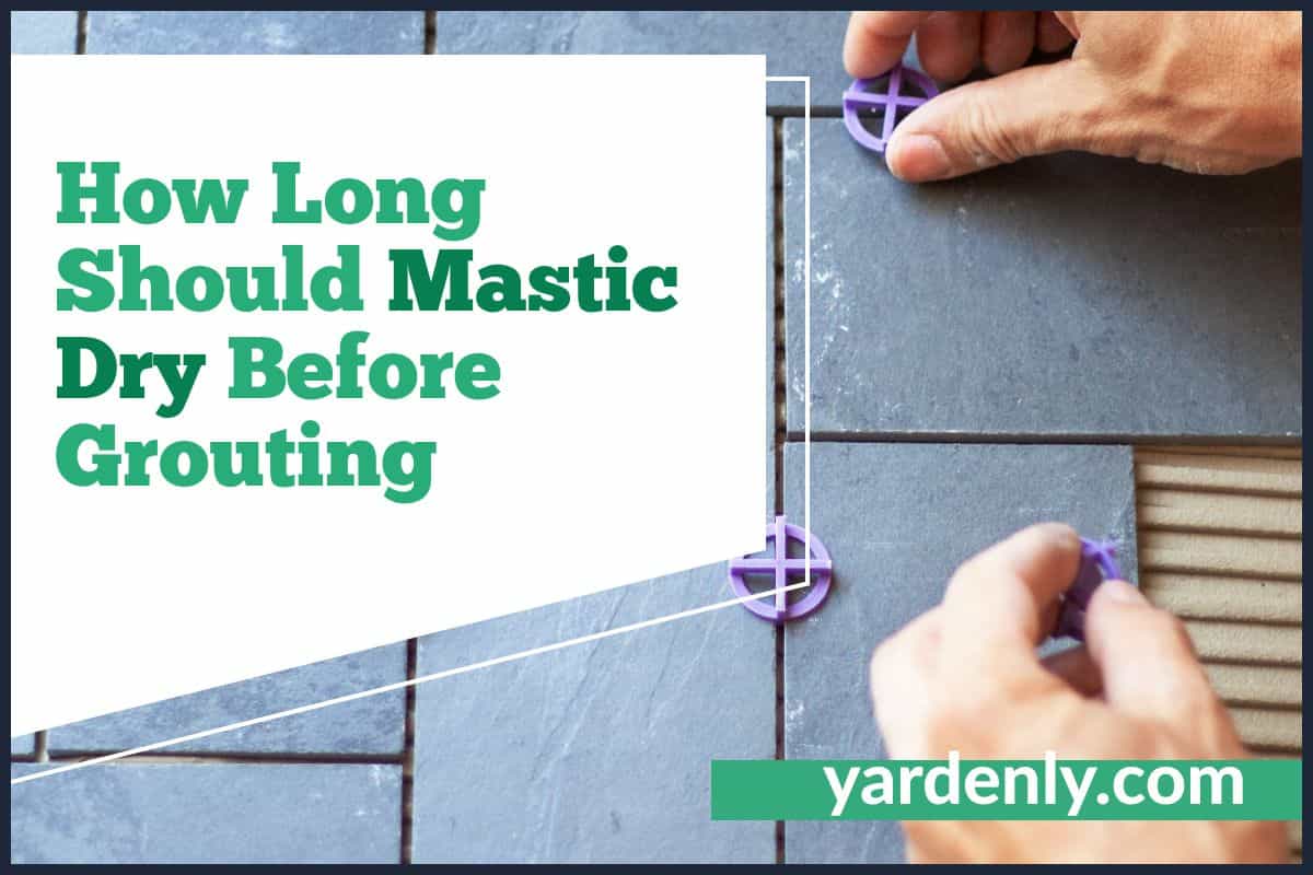 How Long Should Mastic Dry Before Grouting