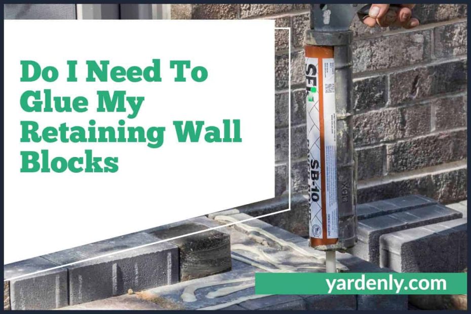 Do I Need To Glue My Retaining Wall Blocks