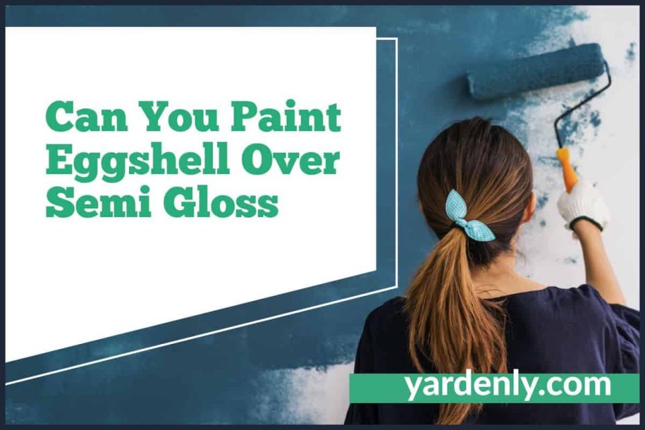 Can You Paint Eggshell Over Semi Gloss