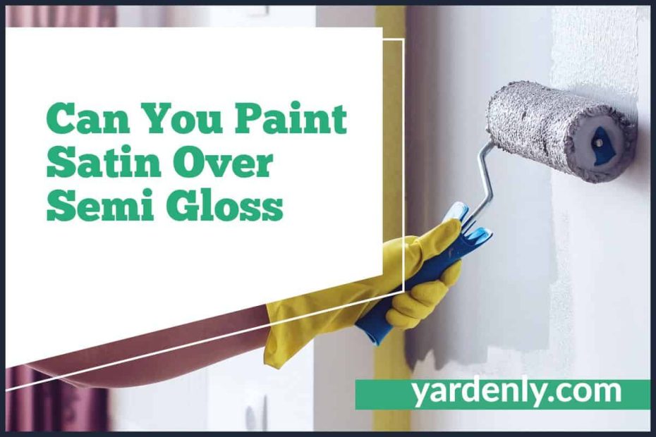 Can You Paint Satin Over Semi Gloss