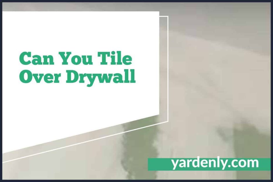 Can You Tile Over Drywall (1)