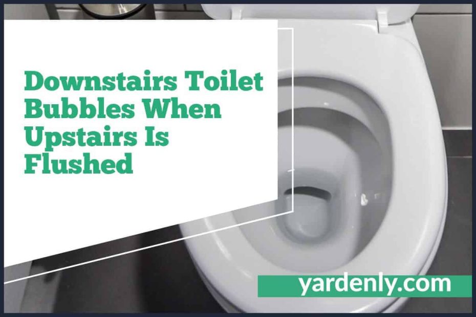 Downstairs Toilet Bubbles When Upstairs Is Flushed