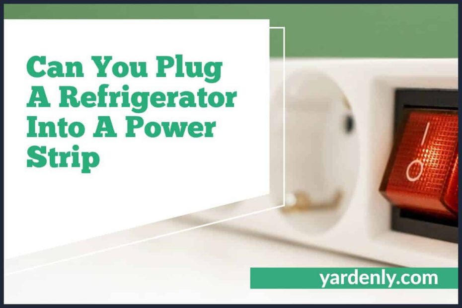 Can You Plug A Refrigerator Into A Power Strip (1)